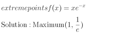 The extreme points of f(x)=xe^{-x} are Maximum(1, 1/e)